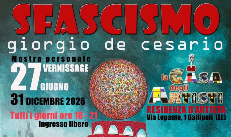  GIORGIO DE CESARIO INAUGURA “SFASCISMO” E CELEBRA I VENT’ANNI DE LA CASA DEGLI ARTISTI – GALLIPOLI